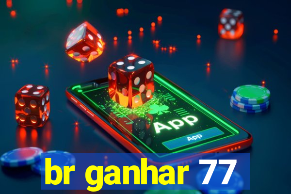 br ganhar 77